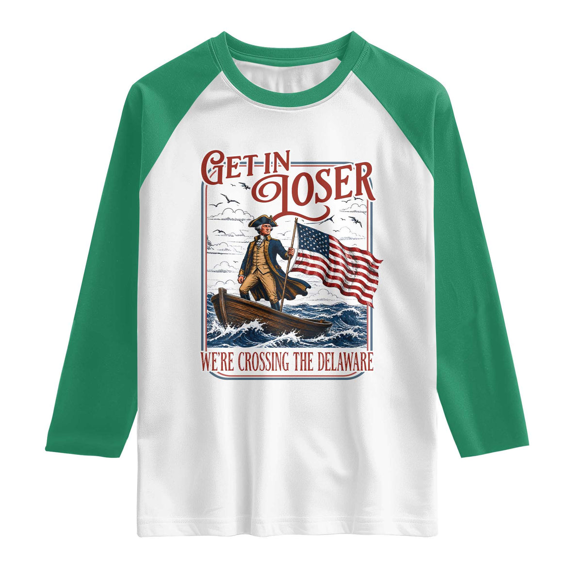 Get In Loser We're Crossing The Delaware Raglan Shirt Funny George Washington US 250th 4th Of July