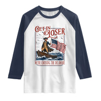 Get In Loser We're Crossing The Delaware Raglan Shirt Funny George Washington US 250th 4th Of July