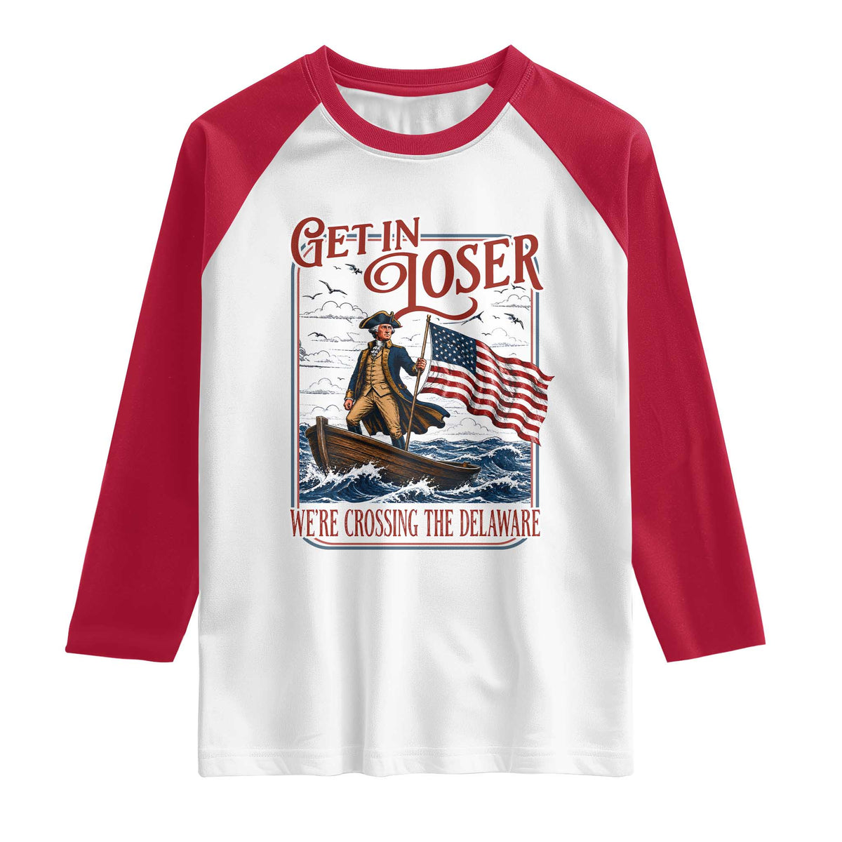 Get In Loser We're Crossing The Delaware Raglan Shirt Funny George Washington US 250th 4th Of July