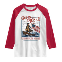 Get In Loser We're Crossing The Delaware Raglan Shirt Funny George Washington US 250th 4th Of July