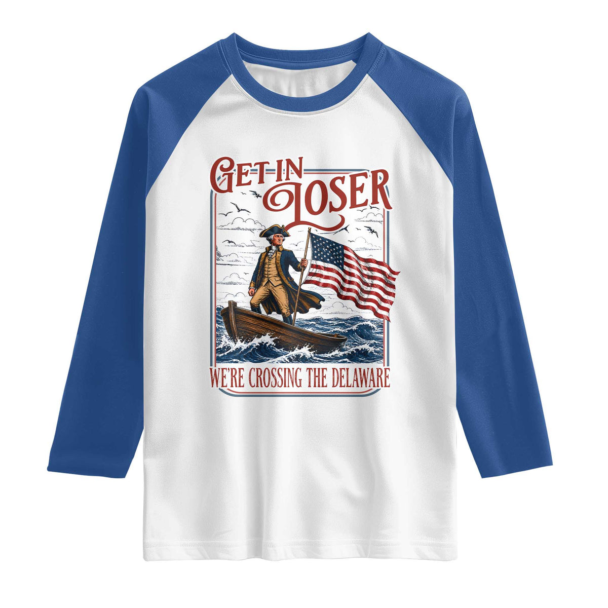 Get In Loser We're Crossing The Delaware Raglan Shirt Funny George Washington US 250th 4th Of July