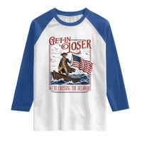 Get In Loser We're Crossing The Delaware Raglan Shirt Funny George Washington US 250th 4th Of July