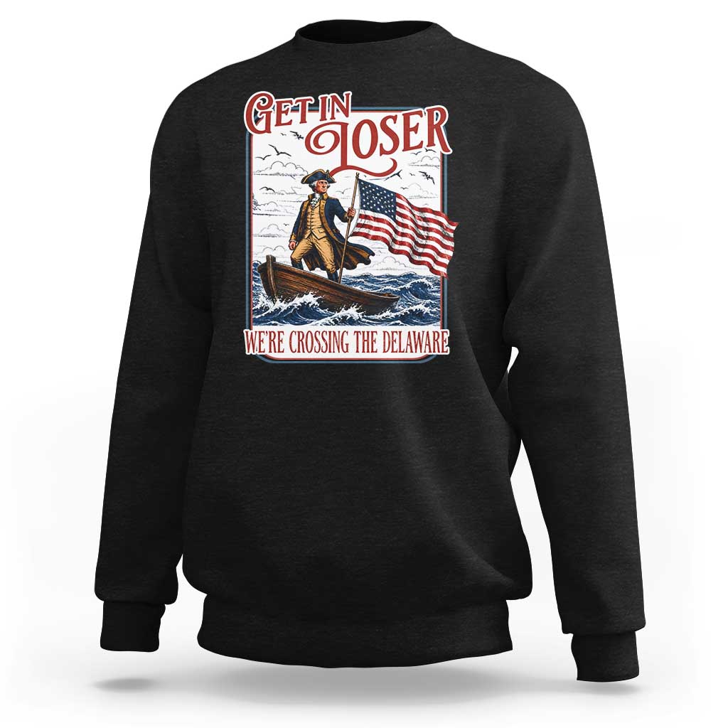 Get In Loser We're Crossing The Delaware Sweatshirt Funny George Washington US 250th 4th Of July