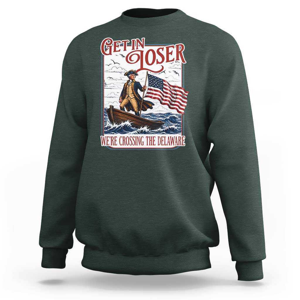 Get In Loser We're Crossing The Delaware Sweatshirt Funny George Washington US 250th 4th Of July