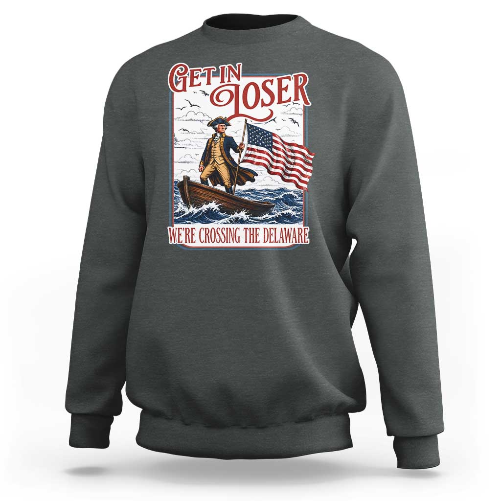 Get In Loser We're Crossing The Delaware Sweatshirt Funny George Washington US 250th 4th Of July
