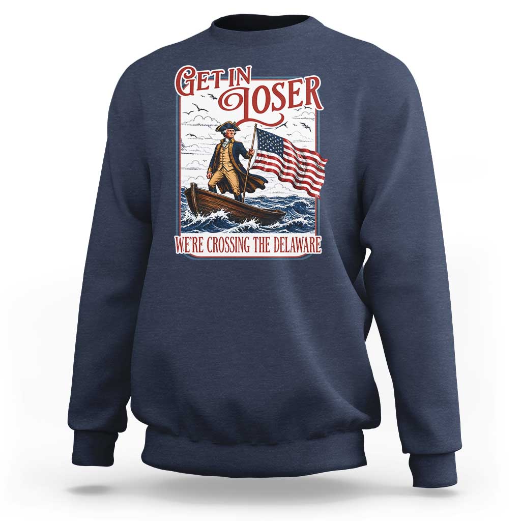 Get In Loser We're Crossing The Delaware Sweatshirt Funny George Washington US 250th 4th Of July