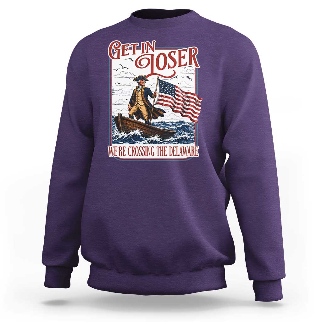 Get In Loser We're Crossing The Delaware Sweatshirt Funny George Washington US 250th 4th Of July