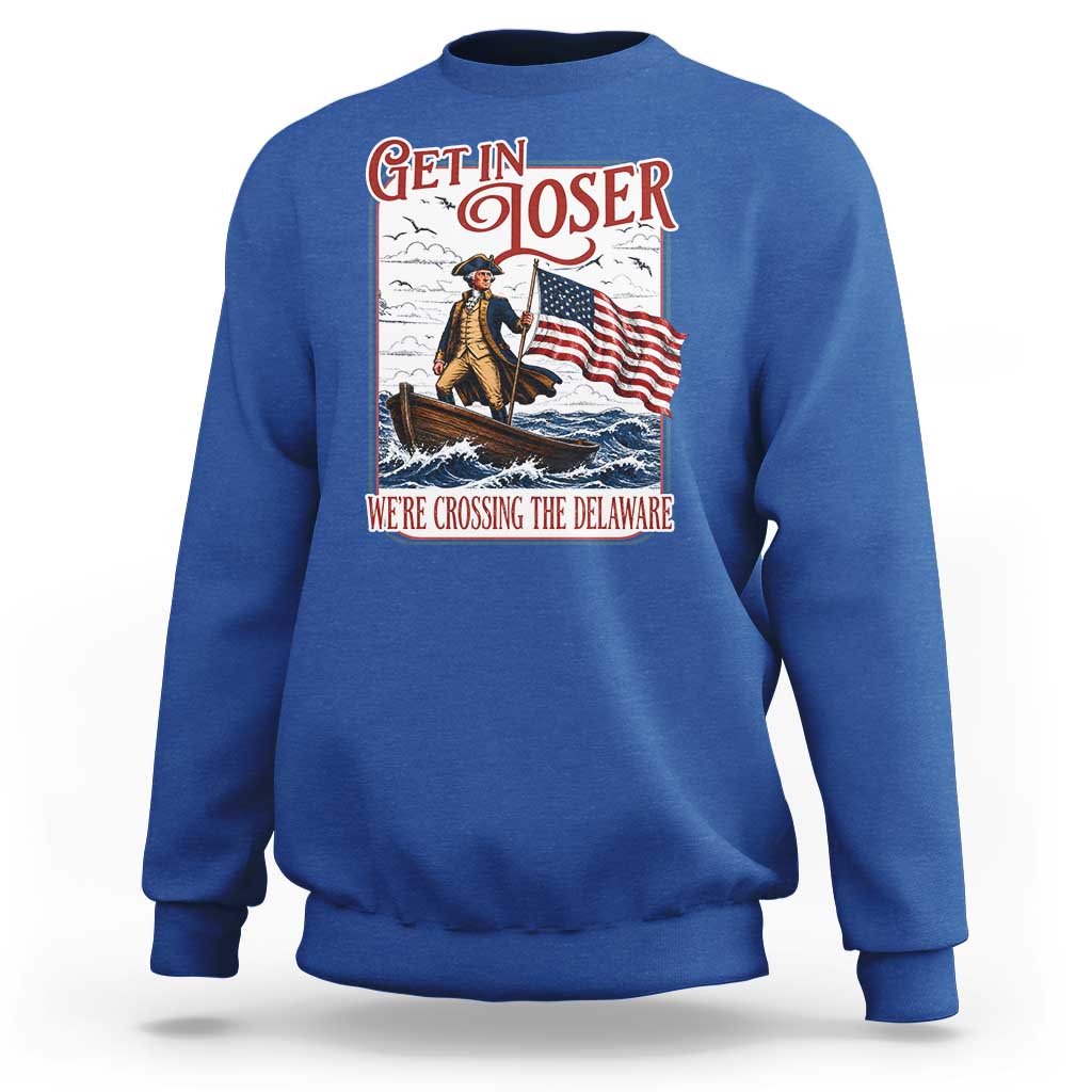 Get In Loser We're Crossing The Delaware Sweatshirt Funny George Washington US 250th 4th Of July