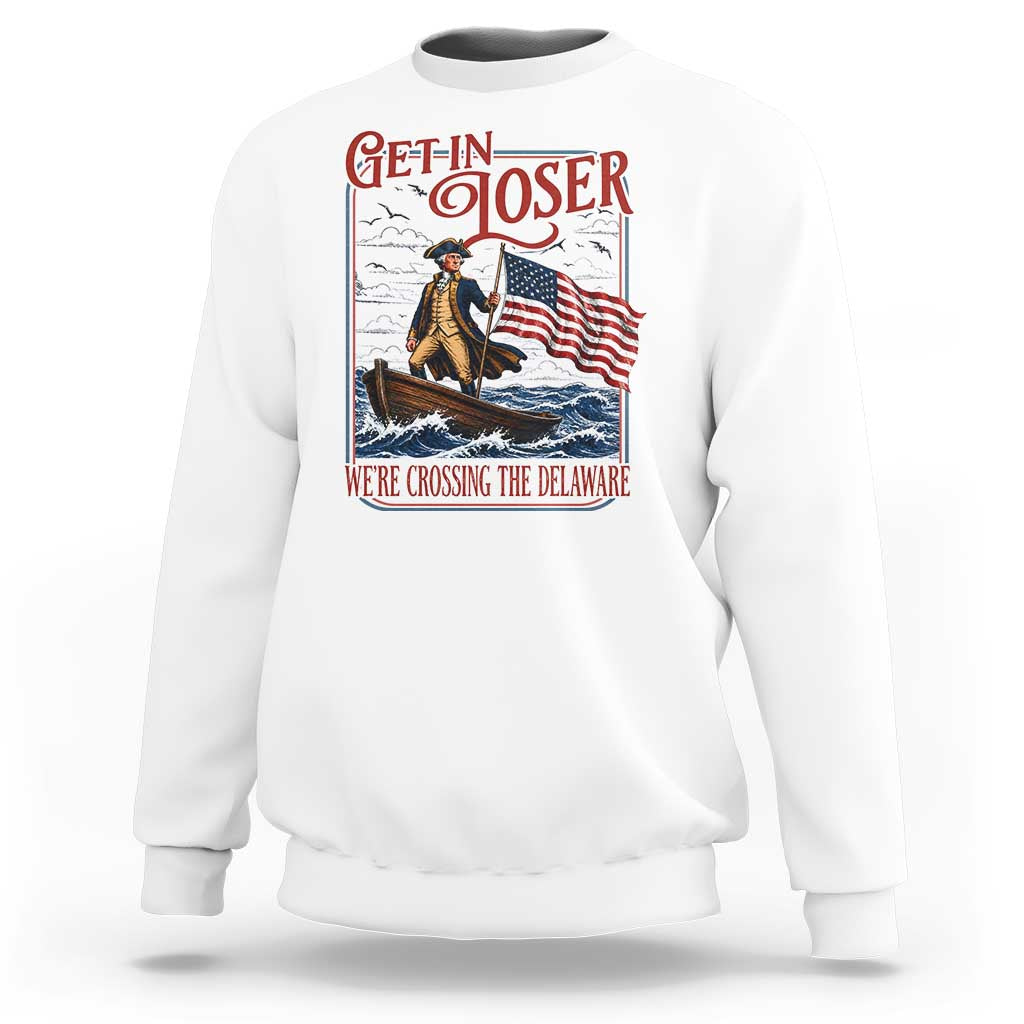 Get In Loser We're Crossing The Delaware Sweatshirt Funny George Washington US 250th 4th Of July