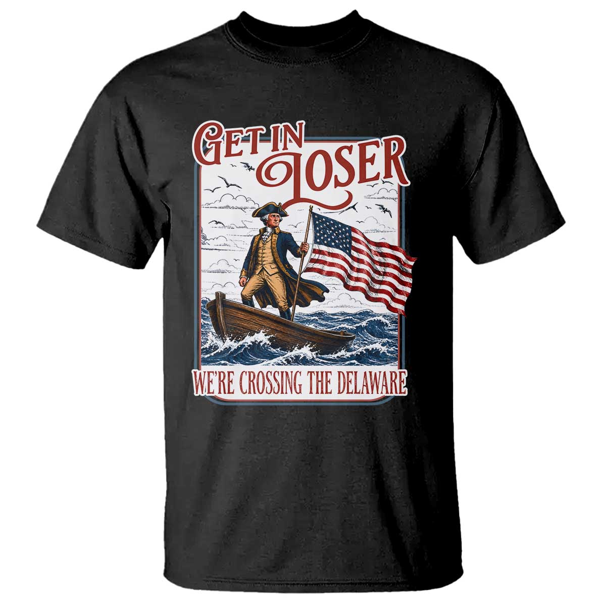 Get In Loser We're Crossing The Delaware T Shirt Funny George Washington US 250th 4th Of July