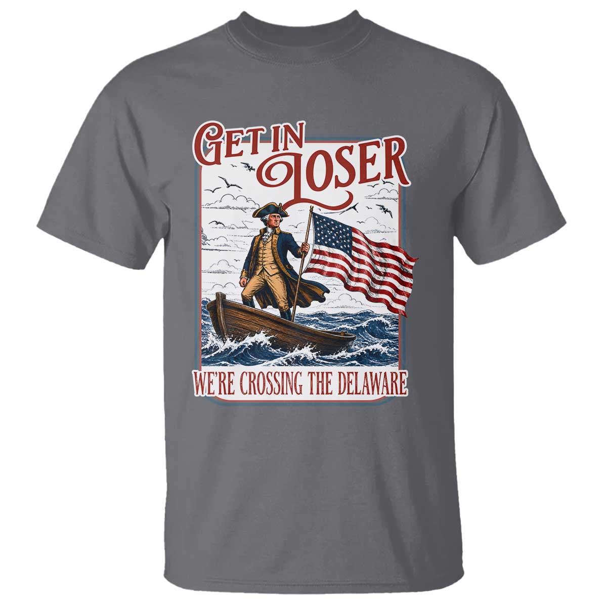 Get In Loser We're Crossing The Delaware T Shirt Funny George Washington US 250th 4th Of July