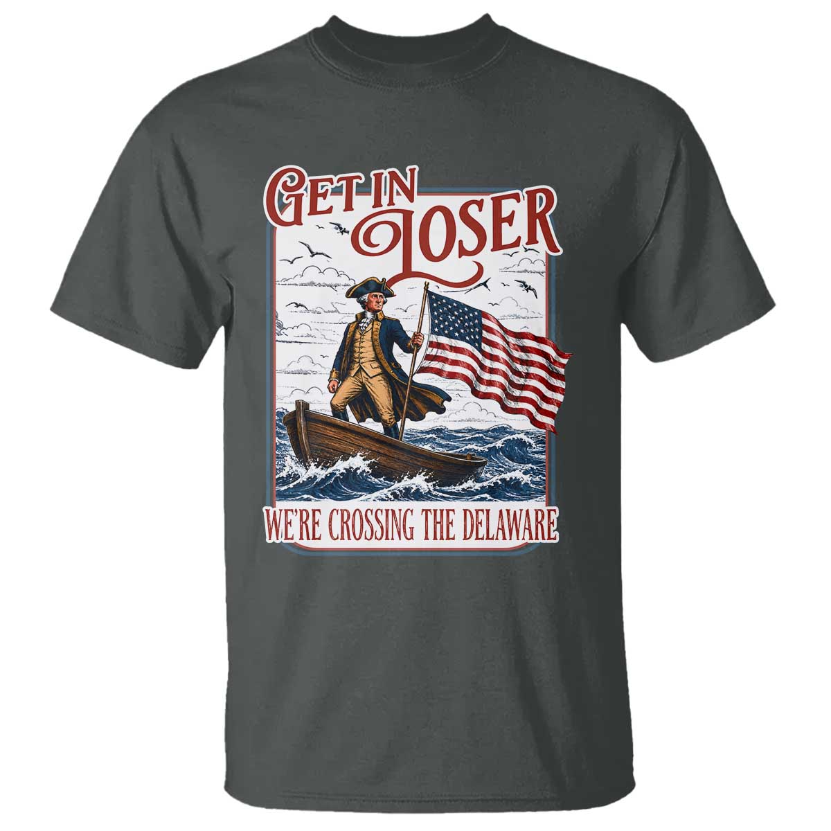 Get In Loser We're Crossing The Delaware T Shirt Funny George Washington US 250th 4th Of July