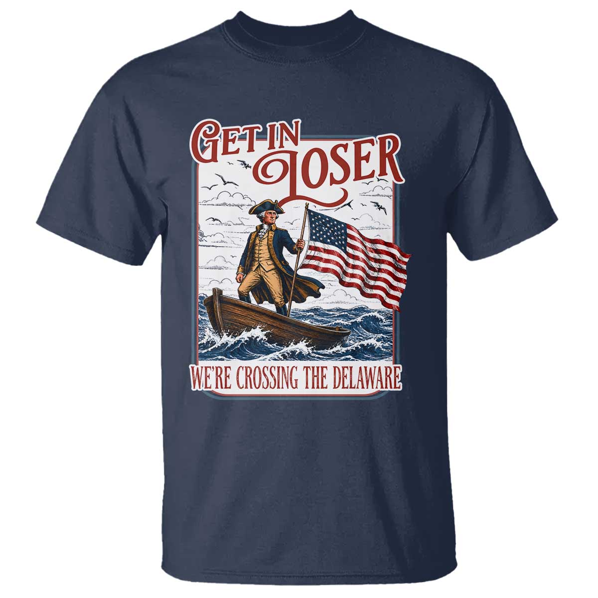 Get In Loser We're Crossing The Delaware T Shirt Funny George Washington US 250th 4th Of July
