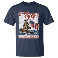 Get In Loser We're Crossing The Delaware T Shirt Funny George Washington US 250th 4th Of July
