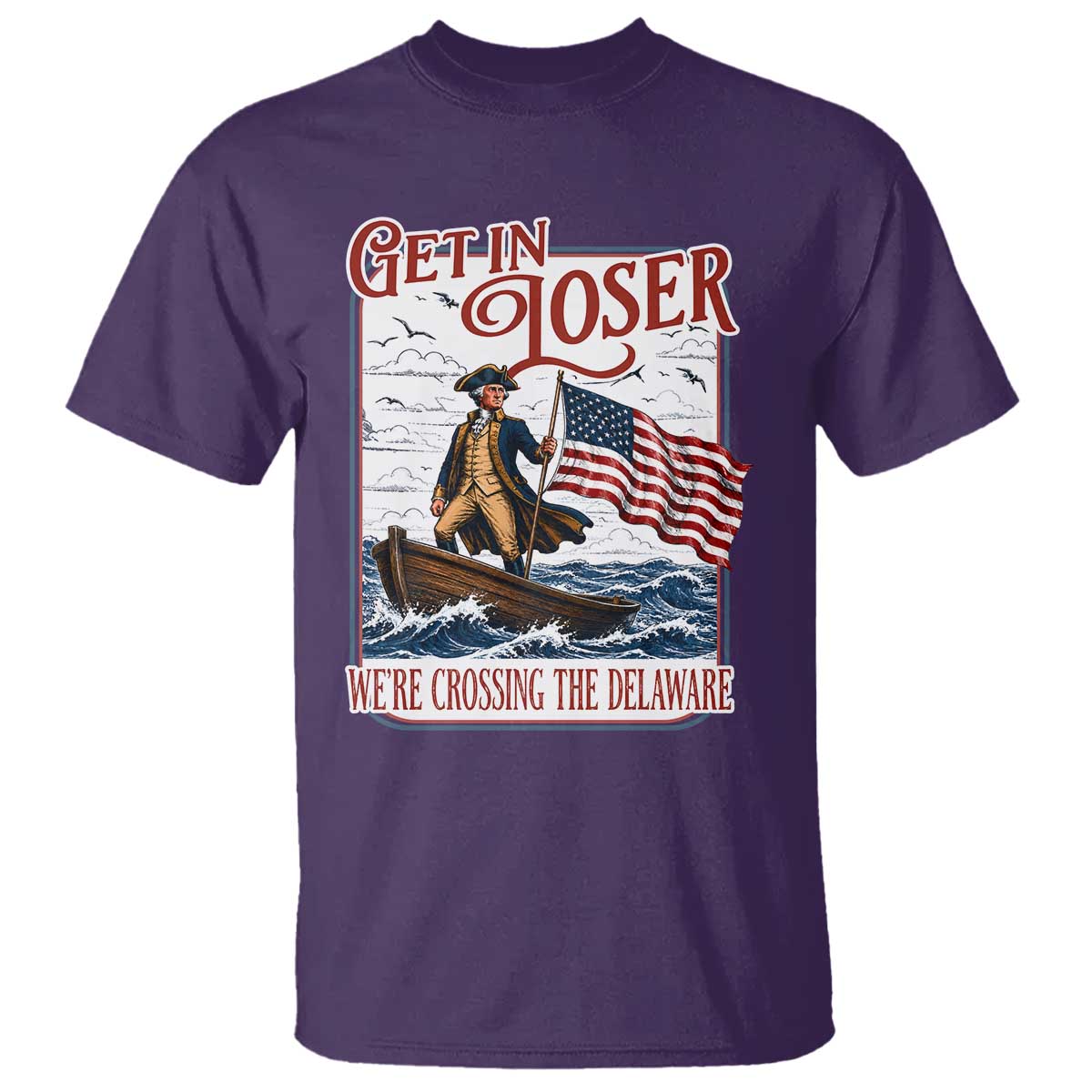 Get In Loser We're Crossing The Delaware T Shirt Funny George Washington US 250th 4th Of July