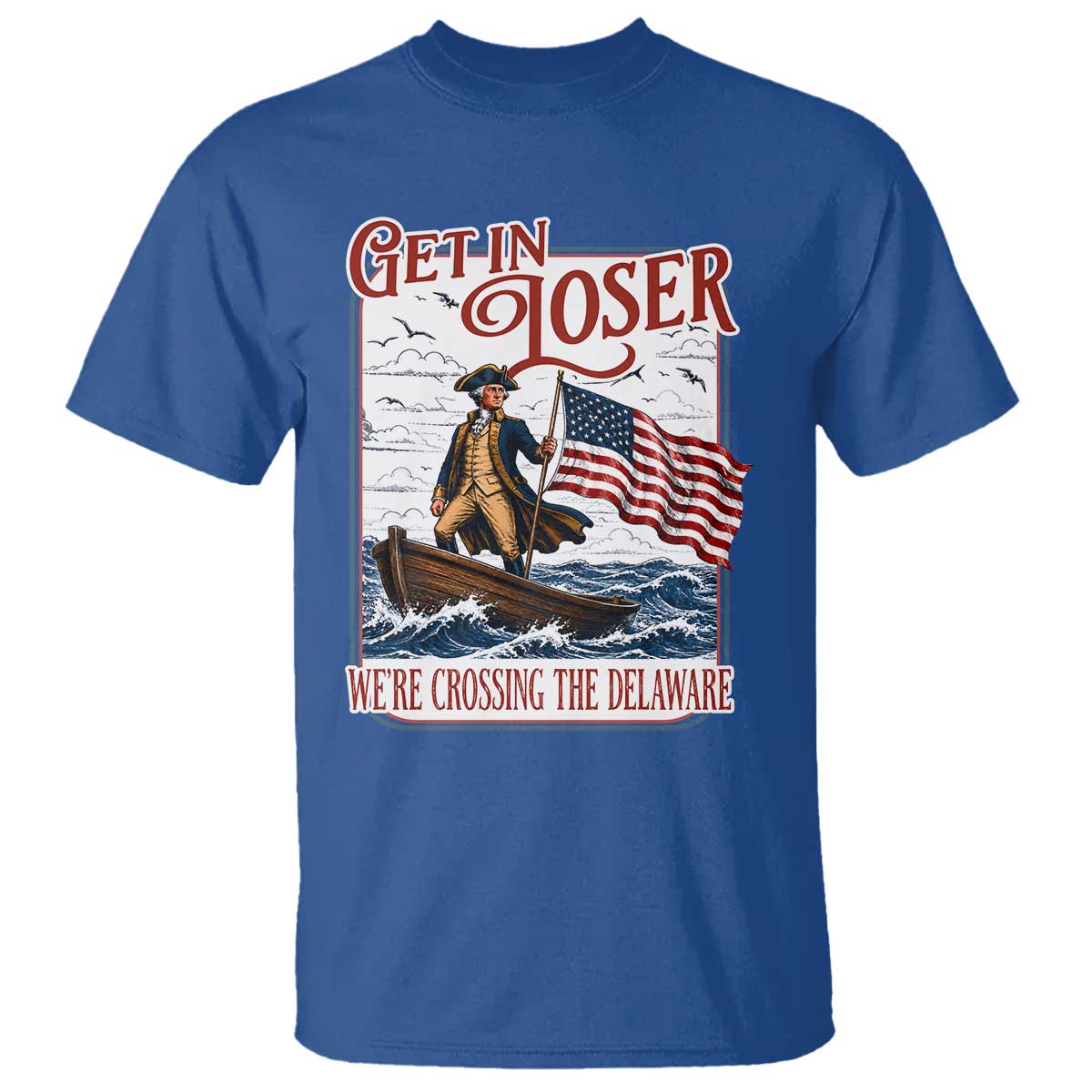 Get In Loser We're Crossing The Delaware T Shirt Funny George Washington US 250th 4th Of July