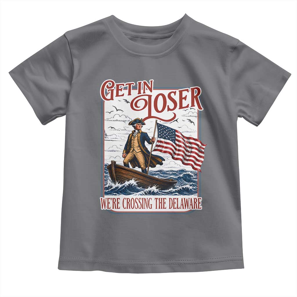 Get In Loser We're Crossing The Delaware Toddler T Shirt Funny George Washington US 250th 4th Of July