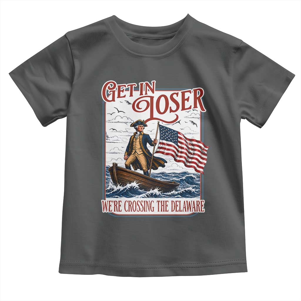 Get In Loser We're Crossing The Delaware Toddler T Shirt Funny George Washington US 250th 4th Of July