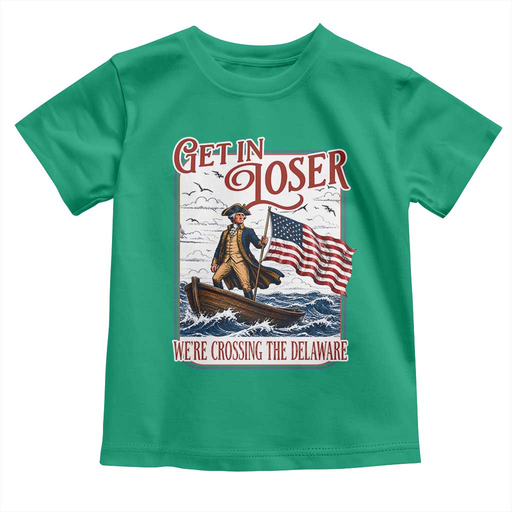 Get In Loser We're Crossing The Delaware Toddler T Shirt Funny George Washington US 250th 4th Of July