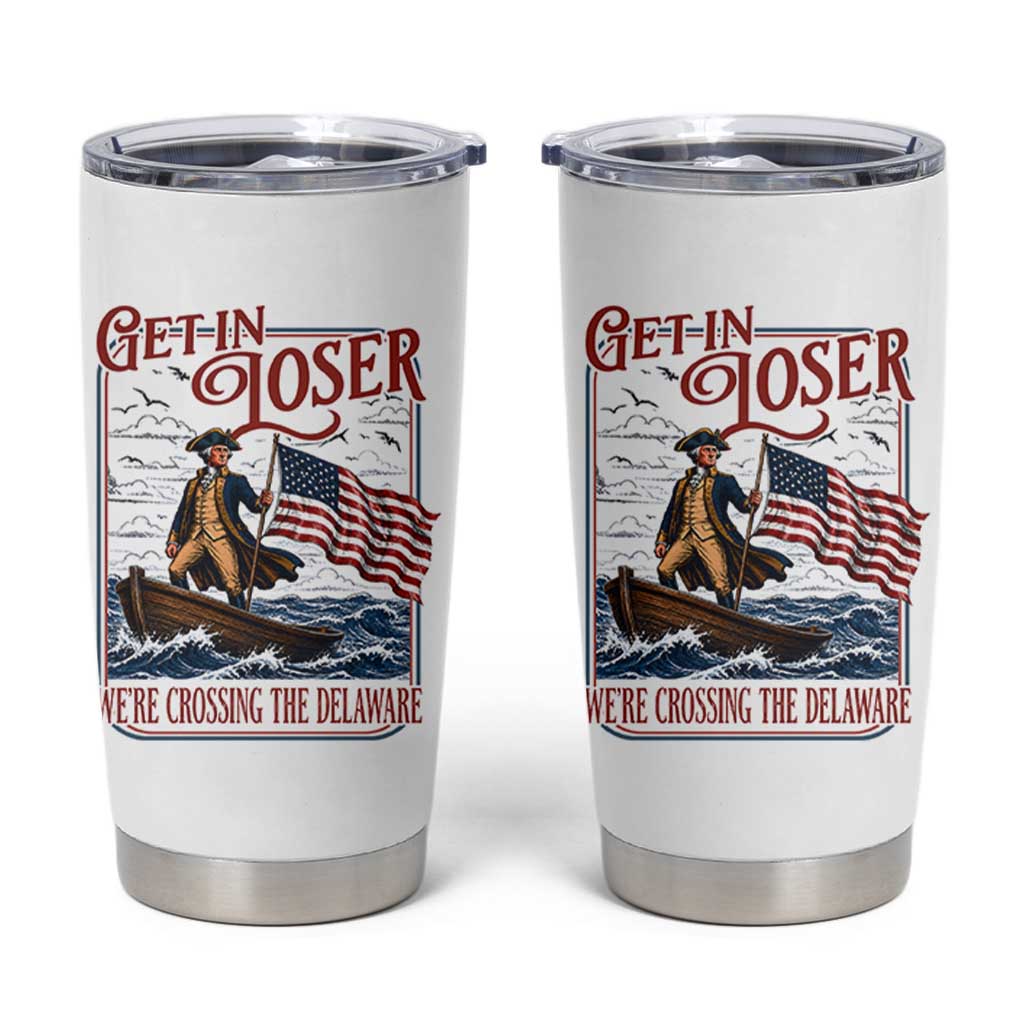 Get In Loser We're Crossing The Delaware Tumbler Cup Funny George Washington US 250th 4th Of July
