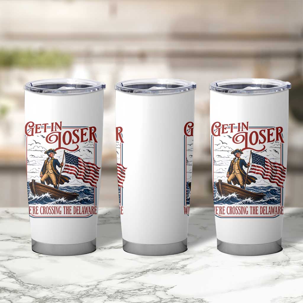 Get In Loser We're Crossing The Delaware Tumbler Cup Funny George Washington US 250th 4th Of July