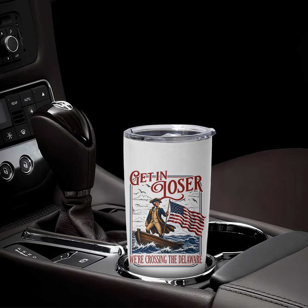 Get In Loser We're Crossing The Delaware Tumbler Cup Funny George Washington US 250th 4th Of July