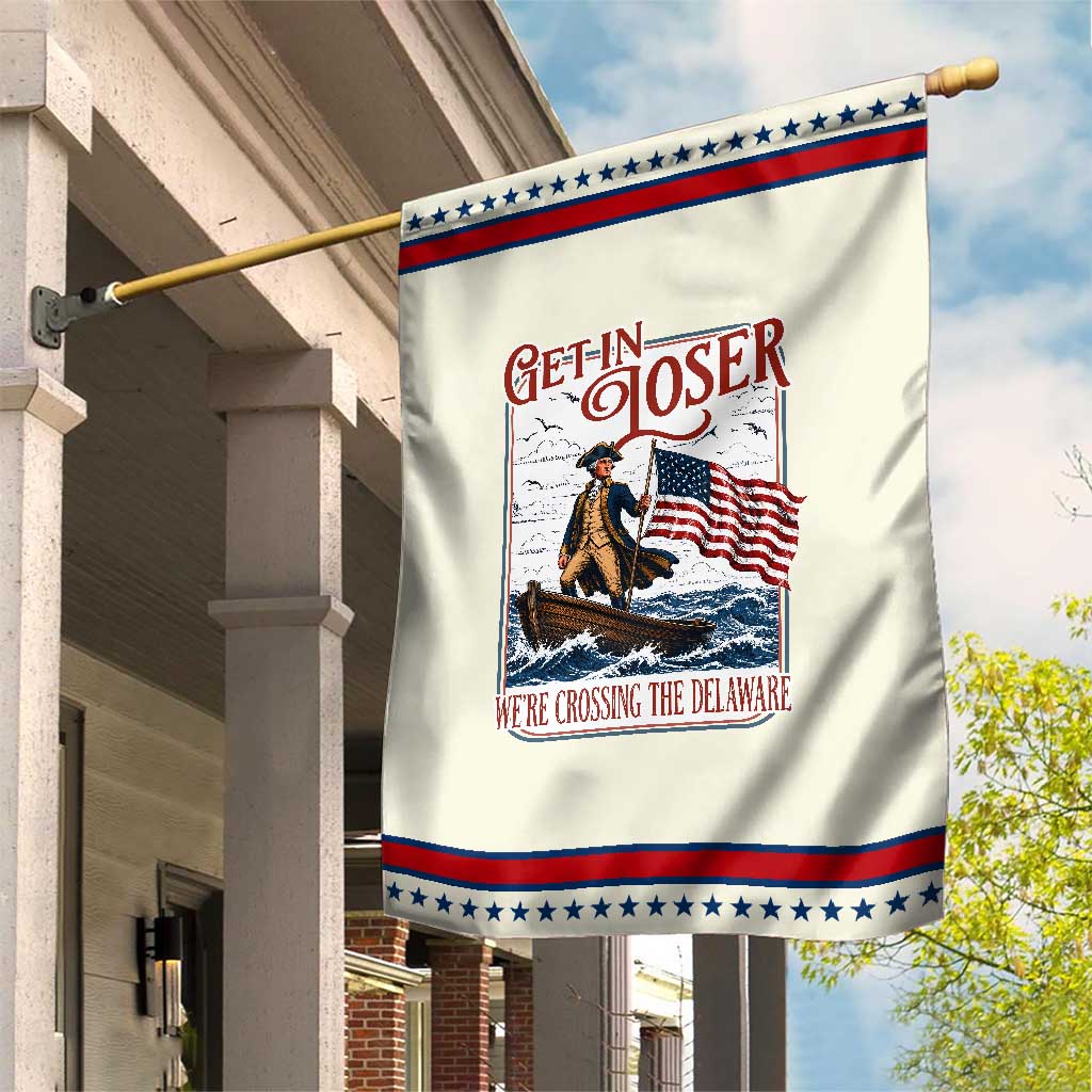 Get In Loser We're Crossing The Delaware Patriotic Garden Flag Funny George Washington US 250th 4th Of July