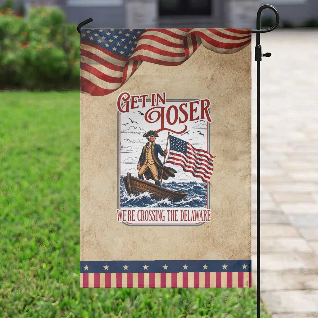 Get In Loser We're Crossing The Delaware Patriotic Garden Flag Funny George Washington US 250th 4th Of July