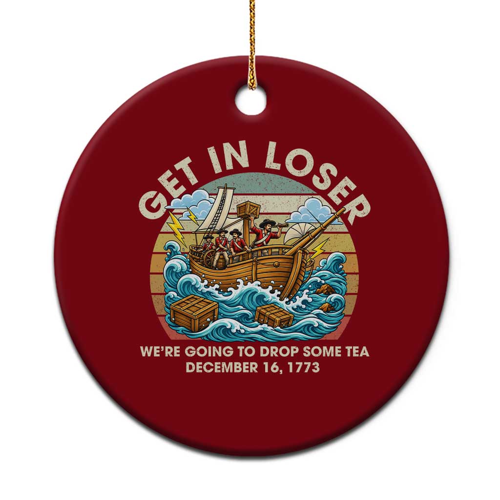Get in Loser We're Going to Drop Some Tea Ceramic Ornament Funny 4th of July
