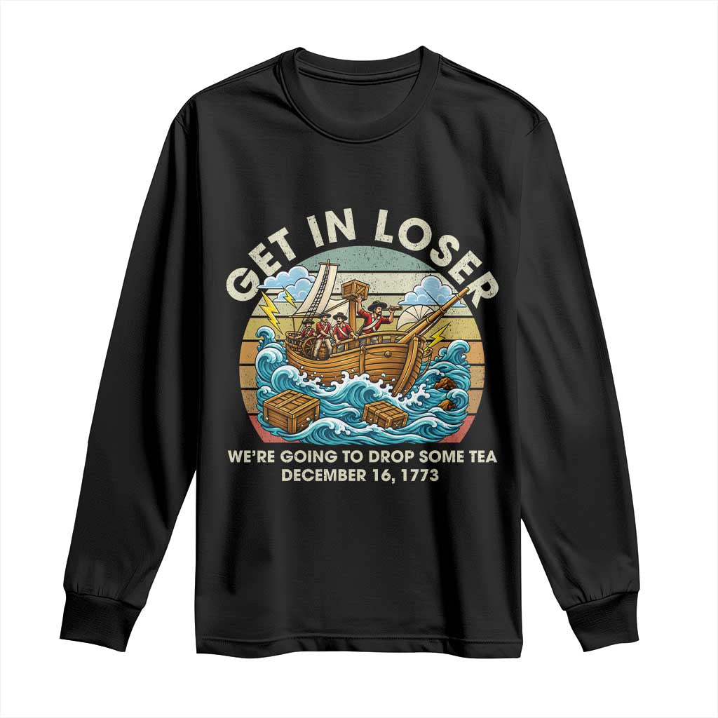 Get in Loser We're Going to Drop Some Tea Long Sleeve Shirt Funny 4th of July