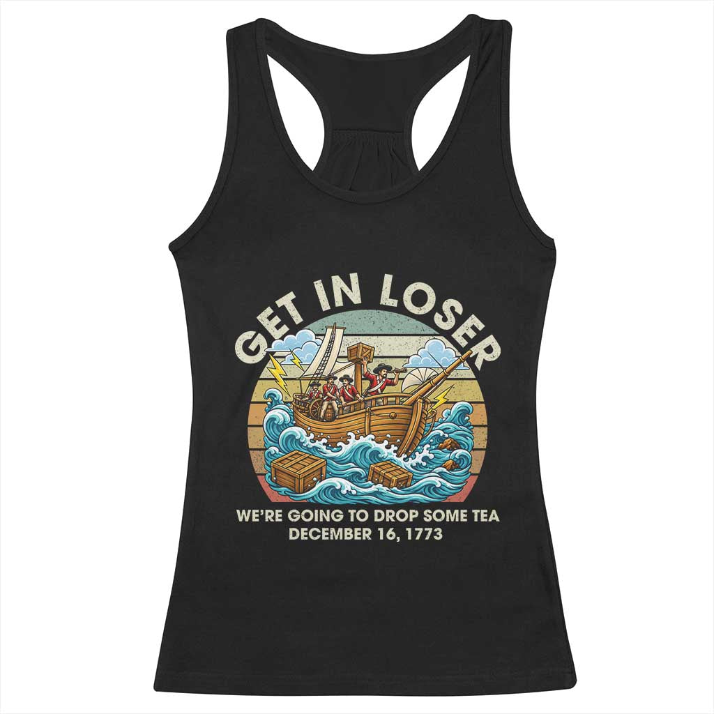 Get in Loser We're Going to Drop Some Tea Racerback Tank Top Funny 4th of July