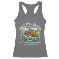Get in Loser We're Going to Drop Some Tea Racerback Tank Top Funny 4th of July