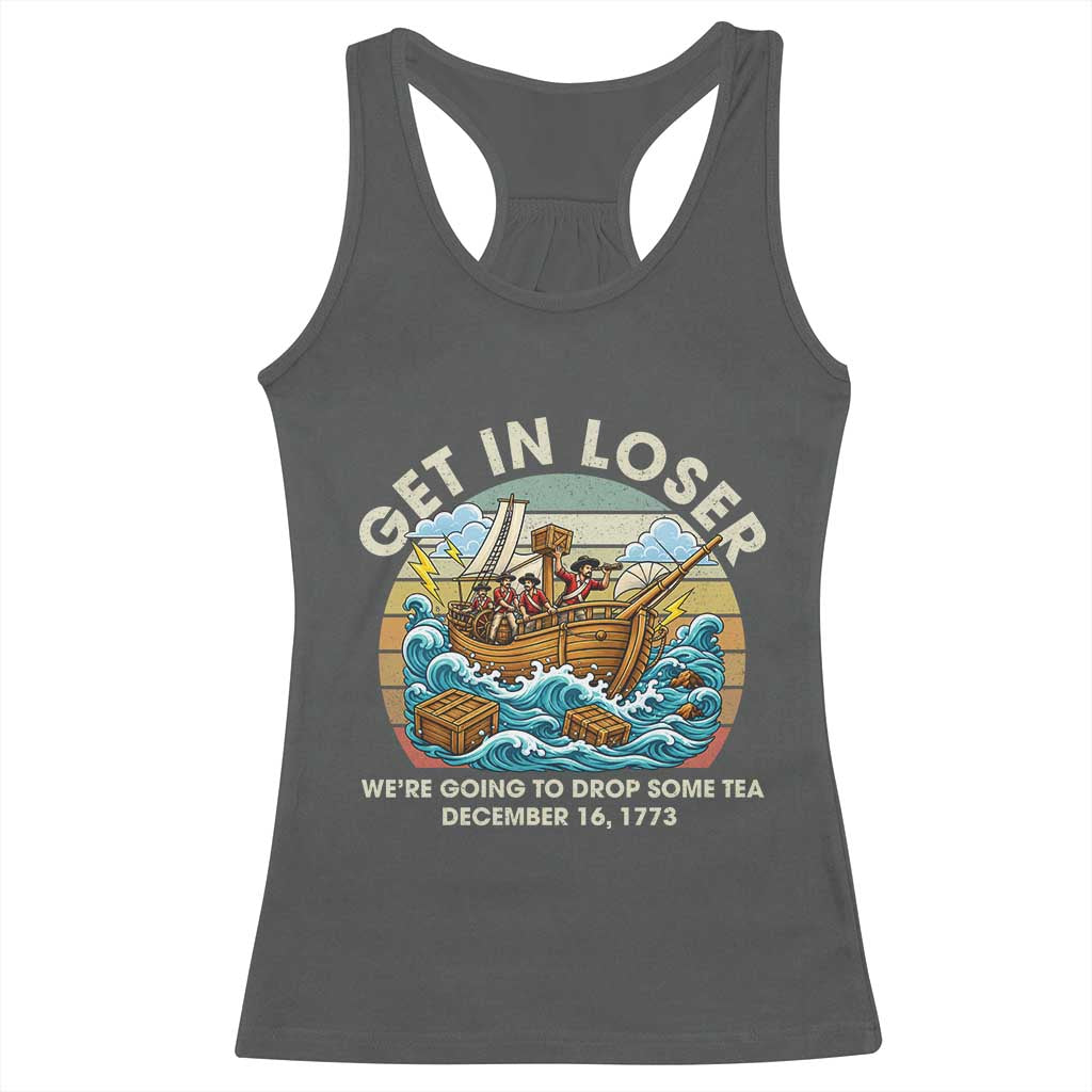 Get in Loser We're Going to Drop Some Tea Racerback Tank Top Funny 4th of July