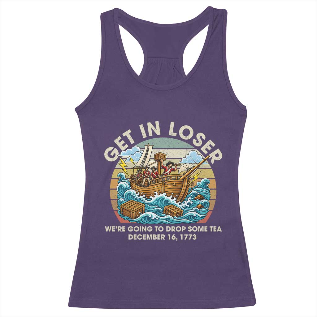 Get in Loser We're Going to Drop Some Tea Racerback Tank Top Funny 4th of July