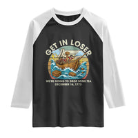 Get in Loser We're Going to Drop Some Tea Raglan Shirt Funny 4th of July