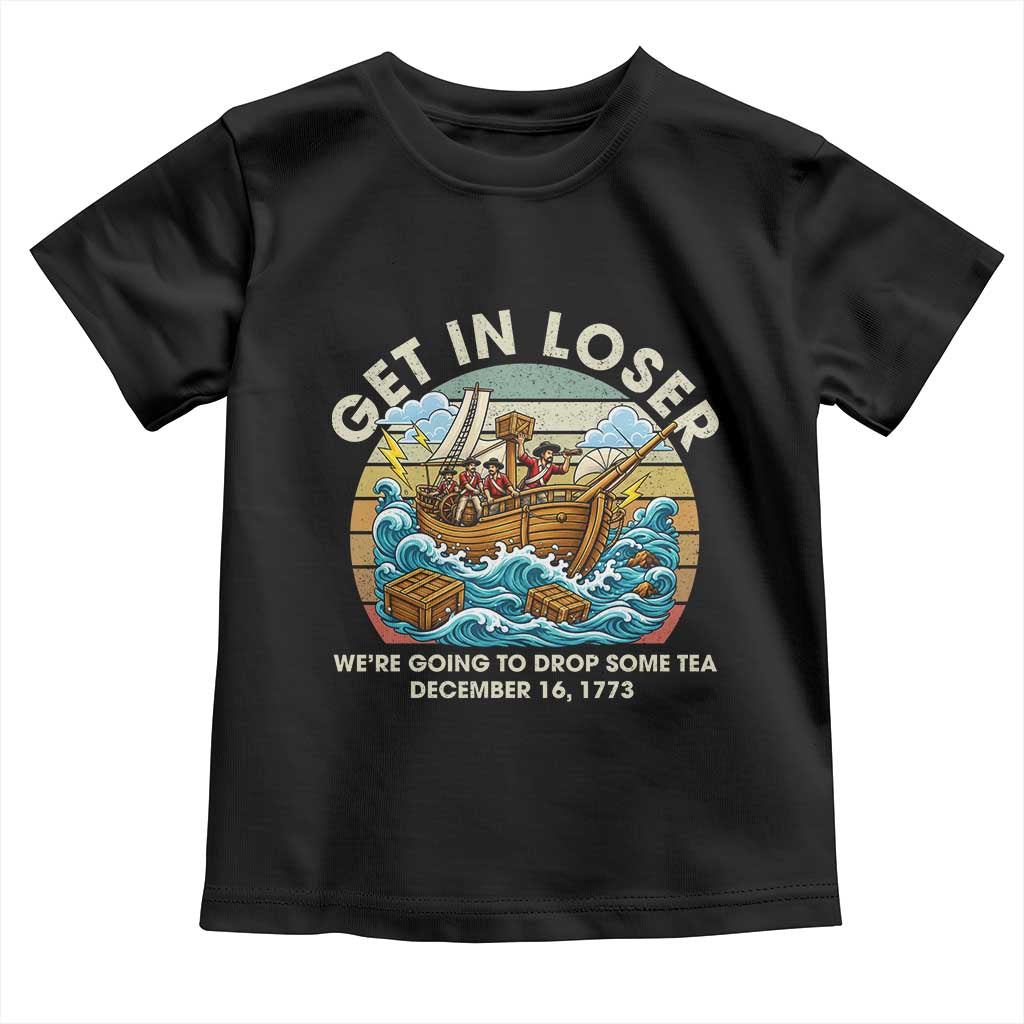 Get in Loser We're Going to Drop Some Tea Toddler T Shirt Funny 4th of July