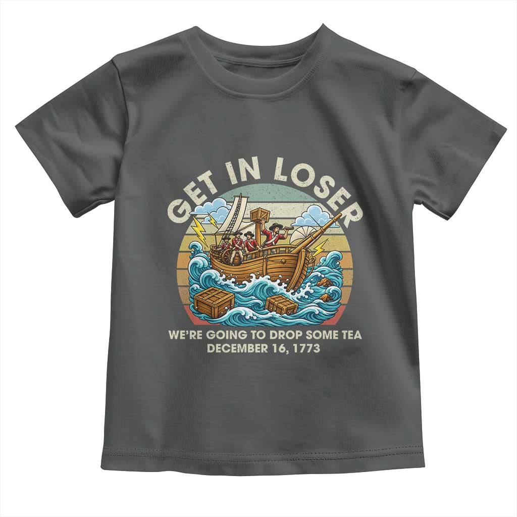 Get in Loser We're Going to Drop Some Tea Toddler T Shirt Funny 4th of July