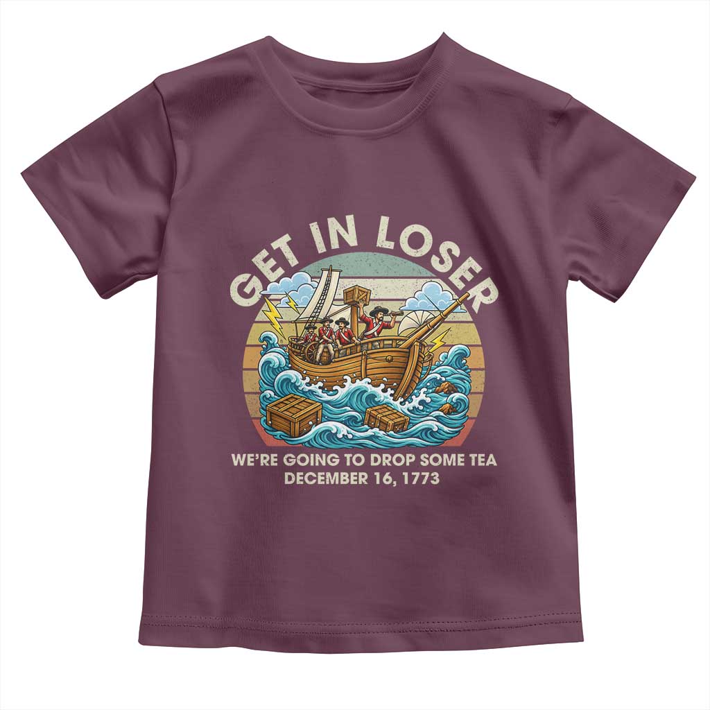 Get in Loser We're Going to Drop Some Tea Toddler T Shirt Funny 4th of July