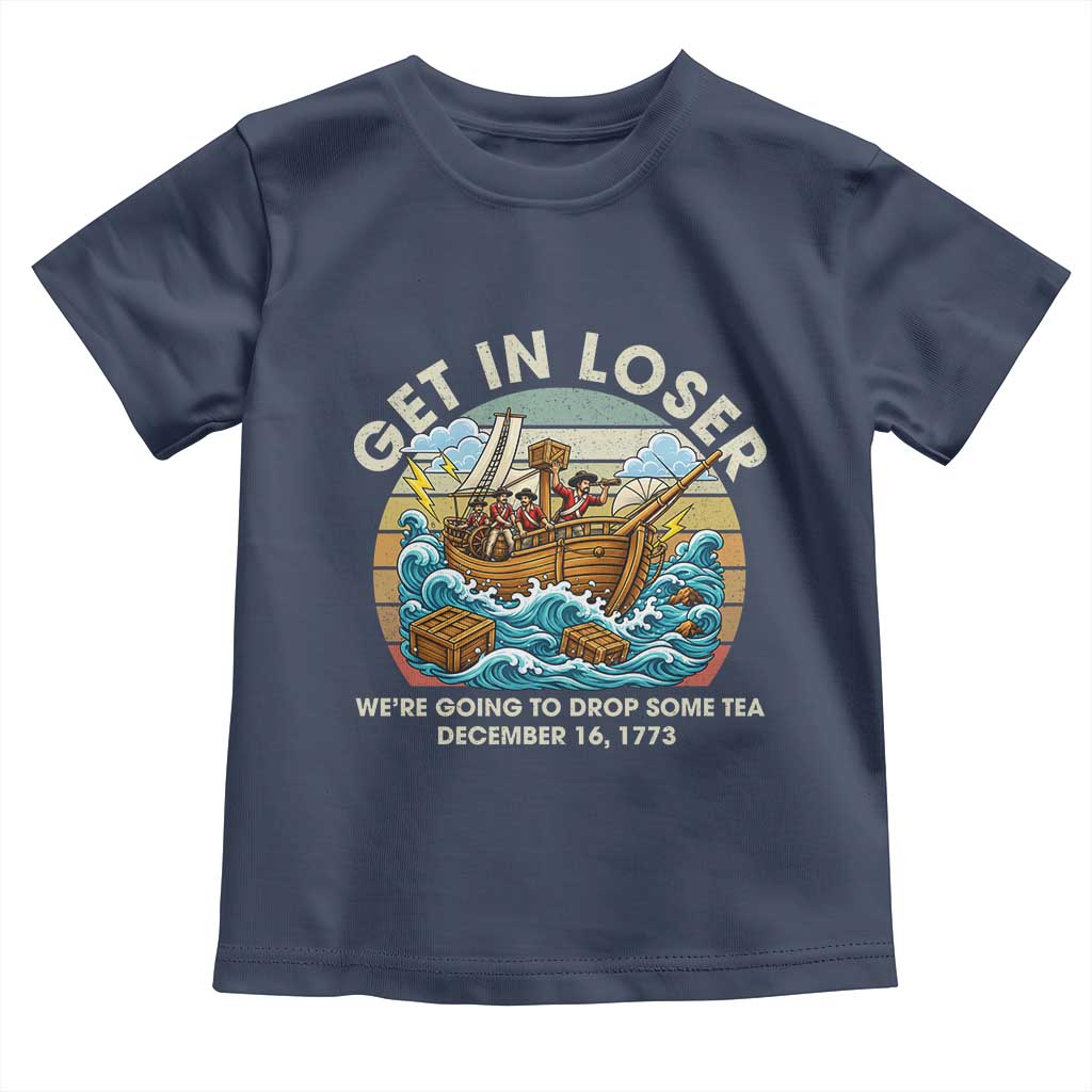 Get in Loser We're Going to Drop Some Tea Toddler T Shirt Funny 4th of July