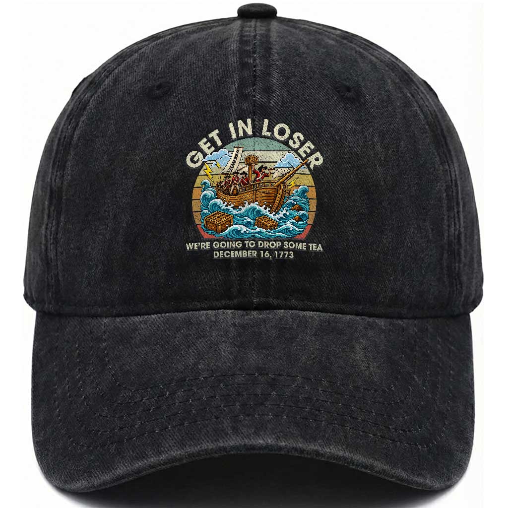 Get in Loser We're Going to Drop Some Tea Washed Cotton Baseball Cap Funny 4th of July