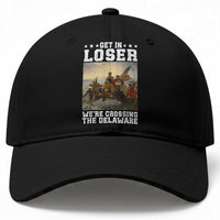 Get In Loser We Are Crossing The Delaware Baseball Cap Funny George Washington 4th Of July Artwork