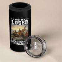 Get In Loser We Are Crossing The Delaware 4 in 1 Can Cooler Tumbler Funny George Washington 4th Of July Artwork
