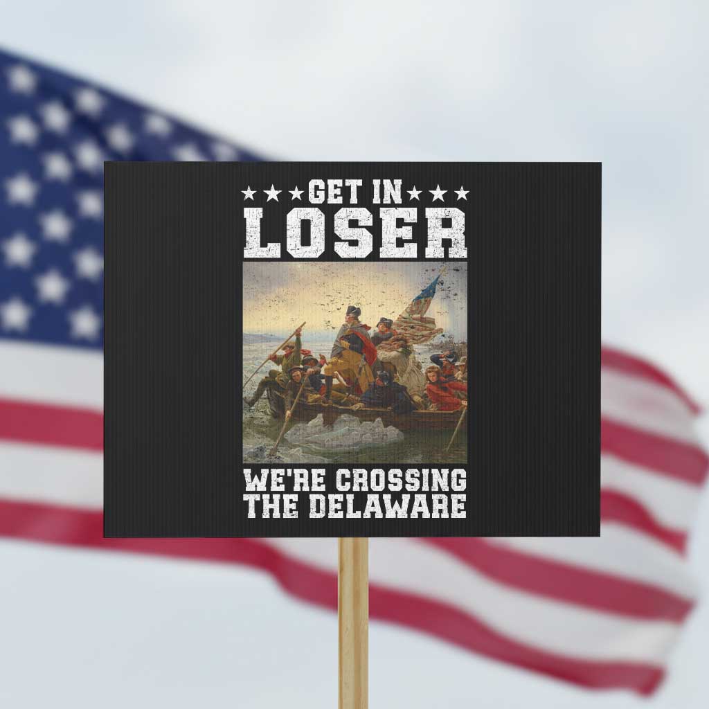 Get In Loser We Are Crossing The Delaware Protest Sign Funny George Washington 4th Of July Artwork