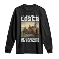 Get In Loser We Are Crossing The Delaware Long Sleeve Shirt Funny George Washington 4th Of July Artwork