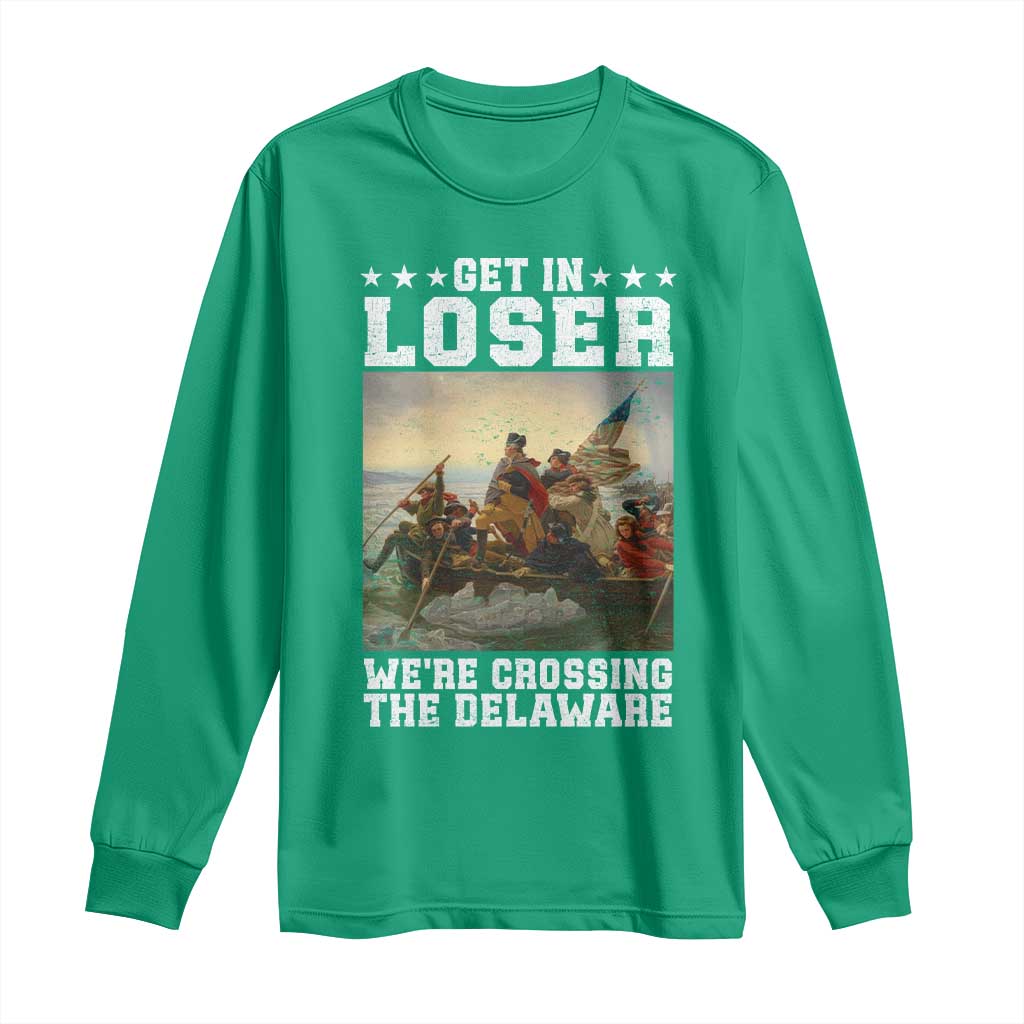 Get In Loser We Are Crossing The Delaware Long Sleeve Shirt Funny George Washington 4th Of July Artwork