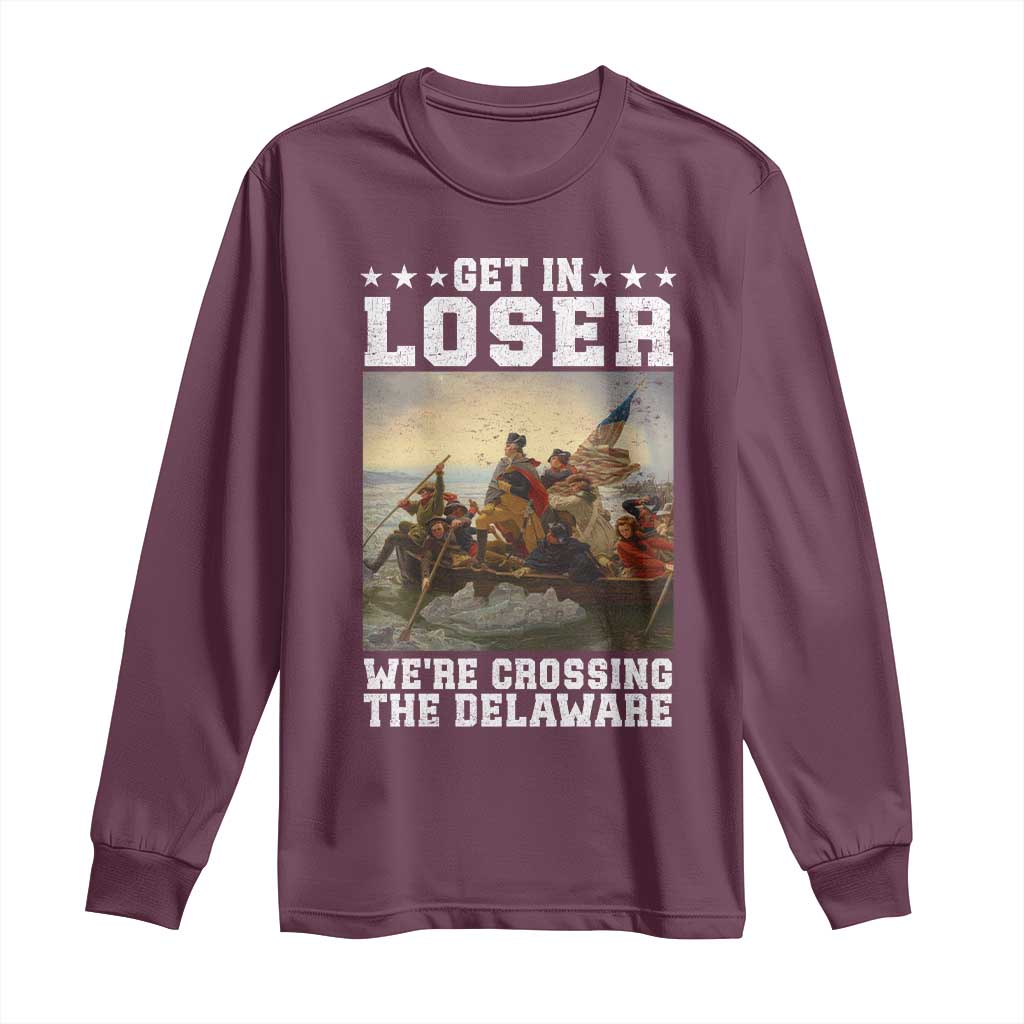 Get In Loser We Are Crossing The Delaware Long Sleeve Shirt Funny George Washington 4th Of July Artwork