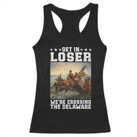 Get In Loser We Are Crossing The Delaware Racerback Tank Top Funny George Washington 4th Of July Artwork