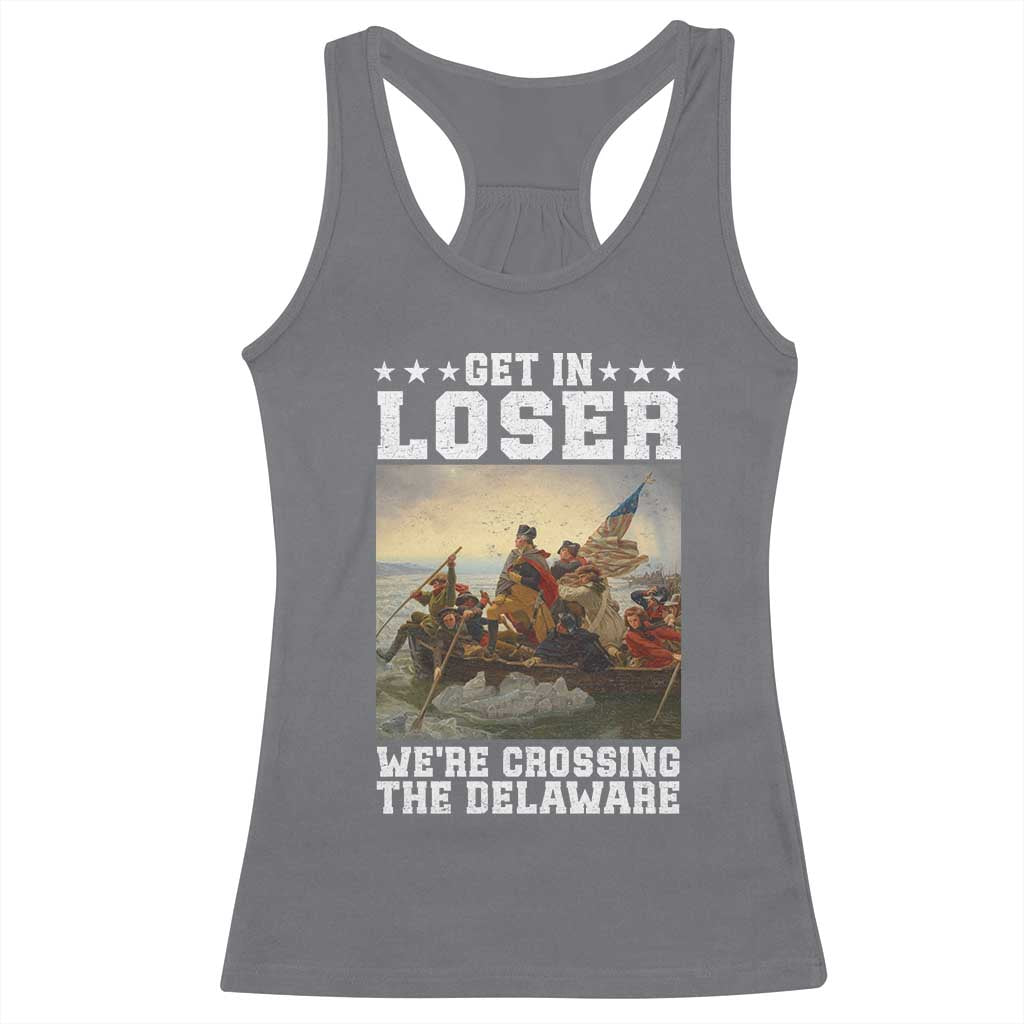 Get In Loser We Are Crossing The Delaware Racerback Tank Top Funny George Washington 4th Of July Artwork
