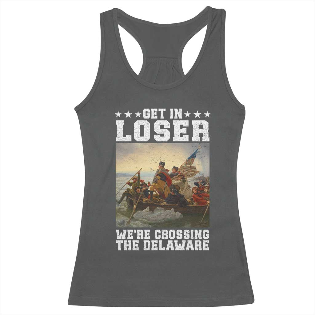 Get In Loser We Are Crossing The Delaware Racerback Tank Top Funny George Washington 4th Of July Artwork