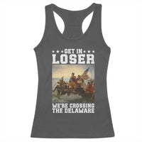 Get In Loser We Are Crossing The Delaware Racerback Tank Top Funny George Washington 4th Of July Artwork